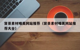 无锡背景素材唯美网站推荐（背景素材唯美网站推荐大全）