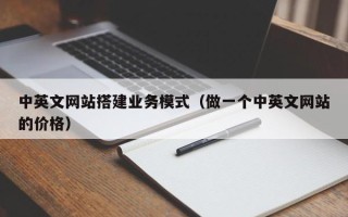 无锡中英文网站搭建业务模式（做一个中英文网站的价格）